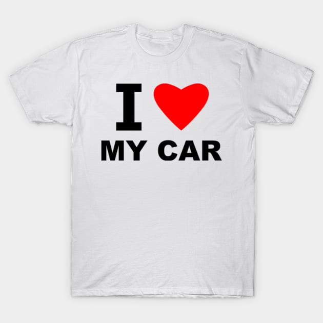 I Love My Car T-Shirt by sweetsixty